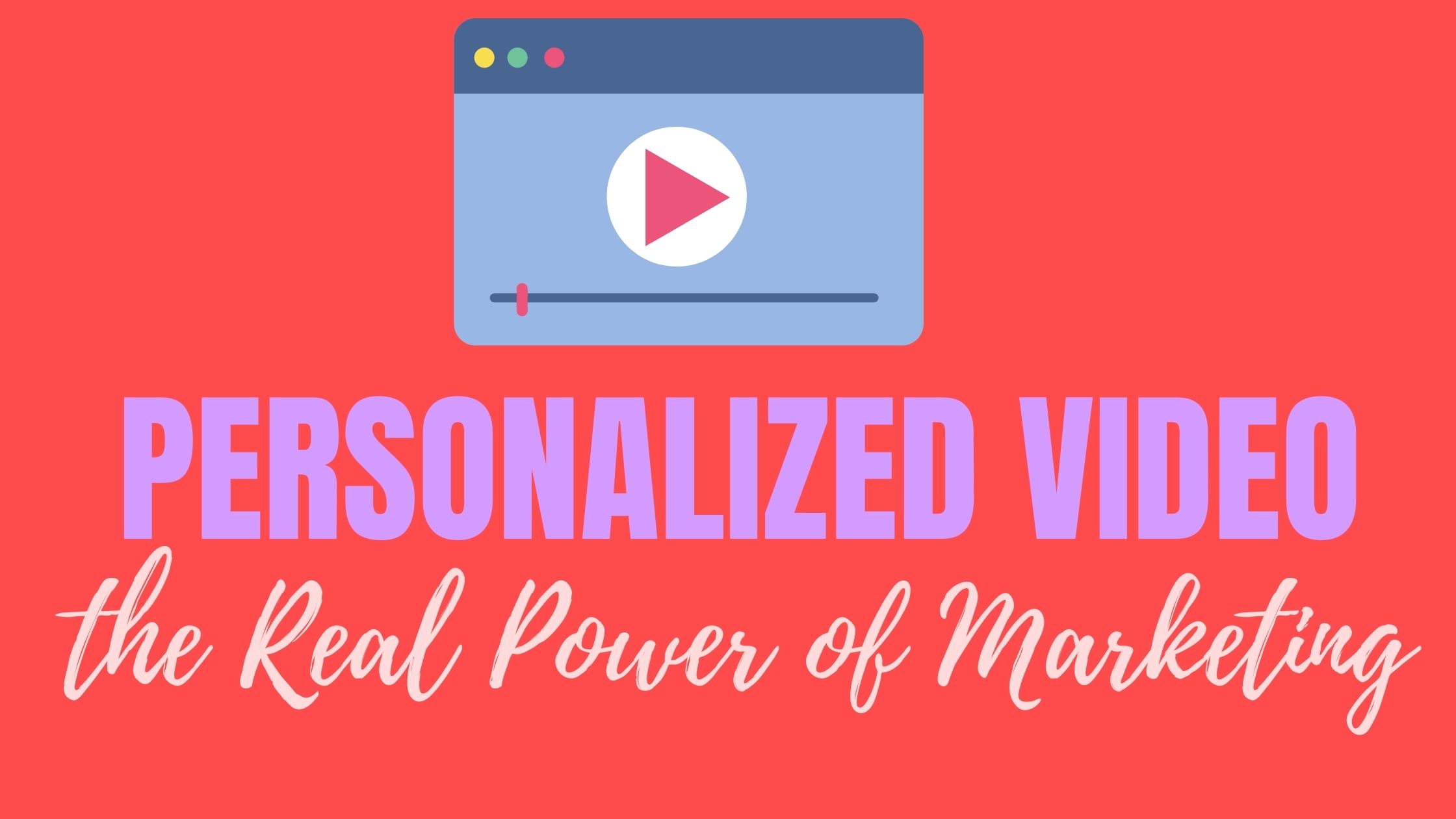 The real power of personalized video marketing
