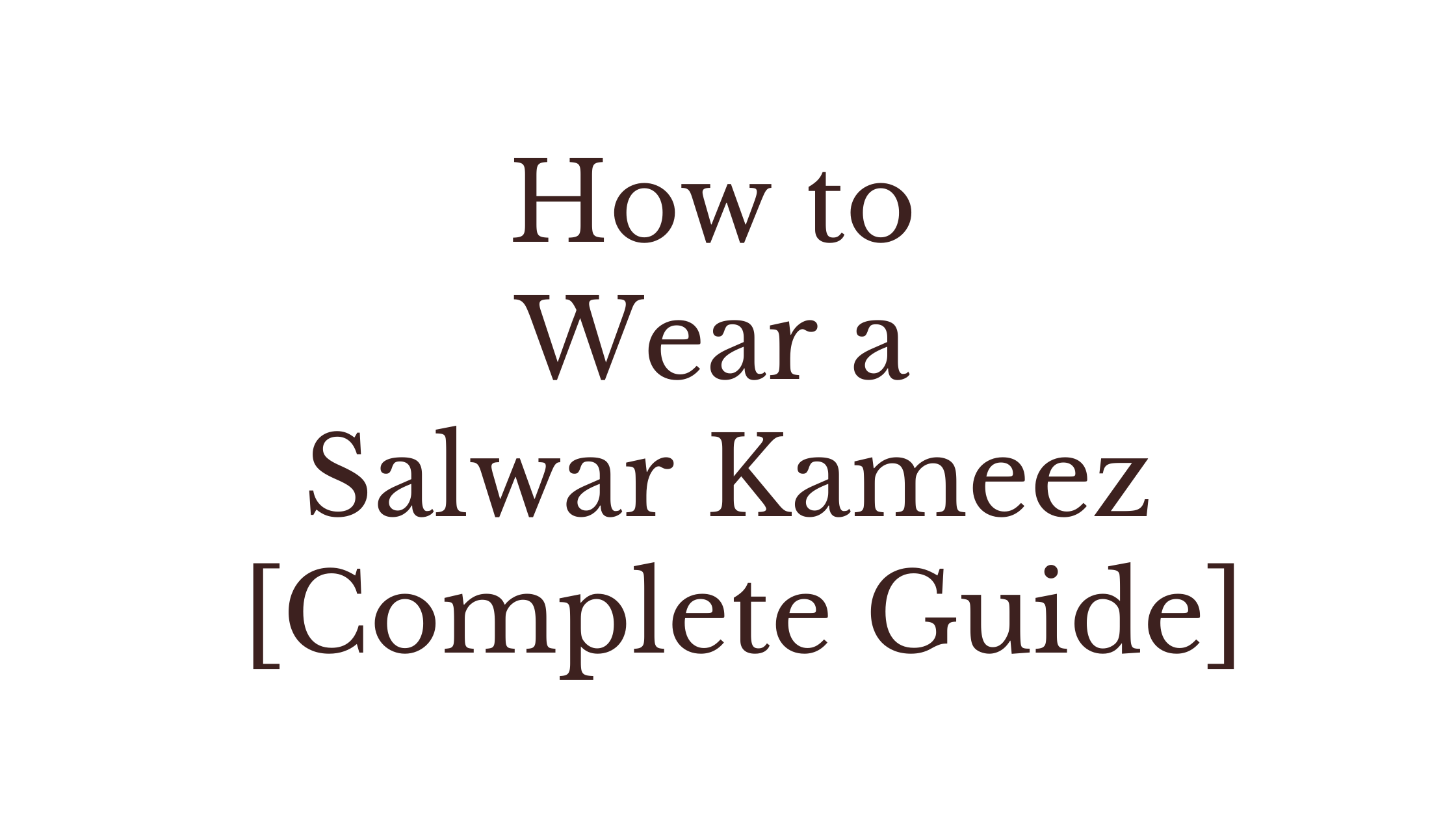 How to wear a Salwar Kameez [Complete Guide]