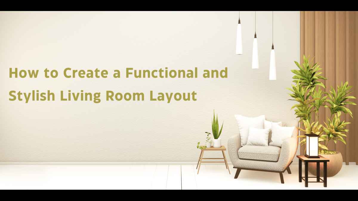 How to Create a Functional and Stylish Living Room Layout