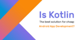 Is Kotlin the best solution for cheap Android App Development?