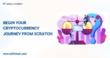 Begin Your Cryptocurrency Journey From Scratch