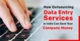 How Outsourcing Data Entry Services in India Can Save Your Company Money