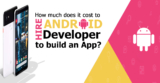 How much does it cost to Hire Android Developer to build an App?