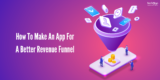 How To Make An App For A Better Revenue Funnel