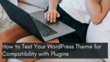 How to Test Your WordPress Theme for Compatibility with Plugins