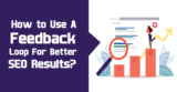 How to Use A Feedback Loop For Better SEO Results?