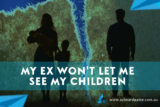 My Ex Won’t Let Me See My Children