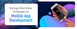 Start-ups Must Know Challenges For Mobile App Development